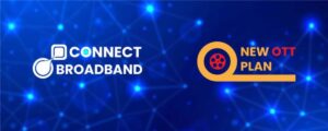 Connect Broadband Launches New OTT + Fiber Plan to Take on Rivals
